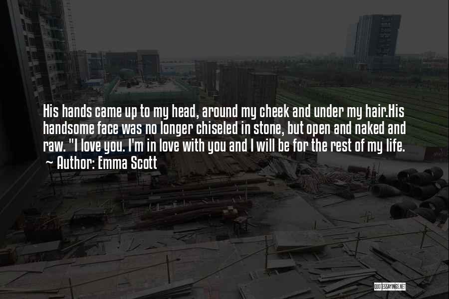 Emma Scott Quotes: His Hands Came Up To My Head, Around My Cheek And Under My Hair.his Handsome Face Was No Longer Chiseled