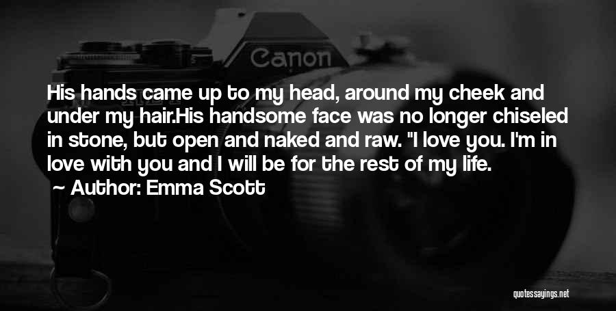 Emma Scott Quotes: His Hands Came Up To My Head, Around My Cheek And Under My Hair.his Handsome Face Was No Longer Chiseled