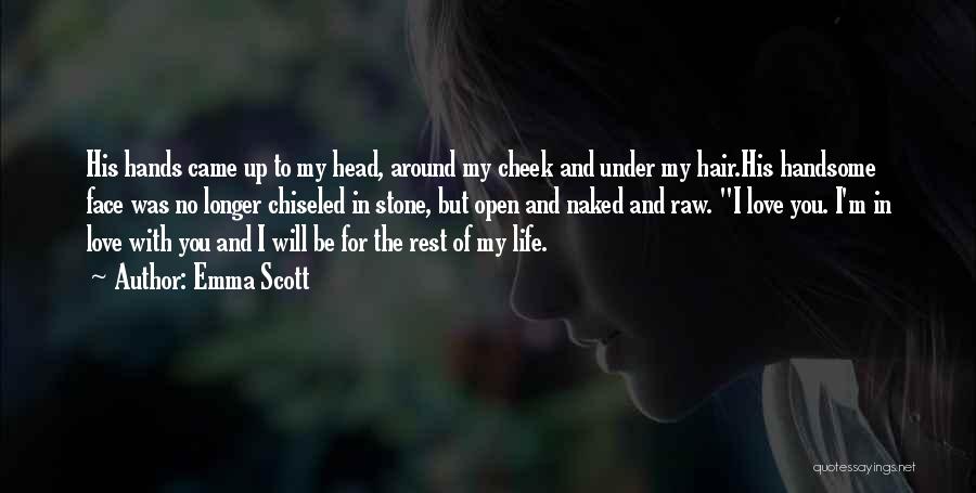 Emma Scott Quotes: His Hands Came Up To My Head, Around My Cheek And Under My Hair.his Handsome Face Was No Longer Chiseled