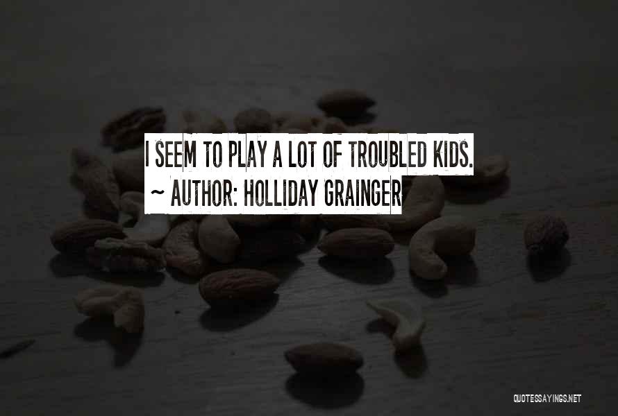 Holliday Grainger Quotes: I Seem To Play A Lot Of Troubled Kids.