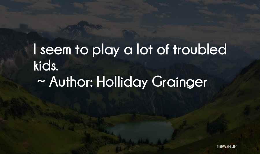 Holliday Grainger Quotes: I Seem To Play A Lot Of Troubled Kids.