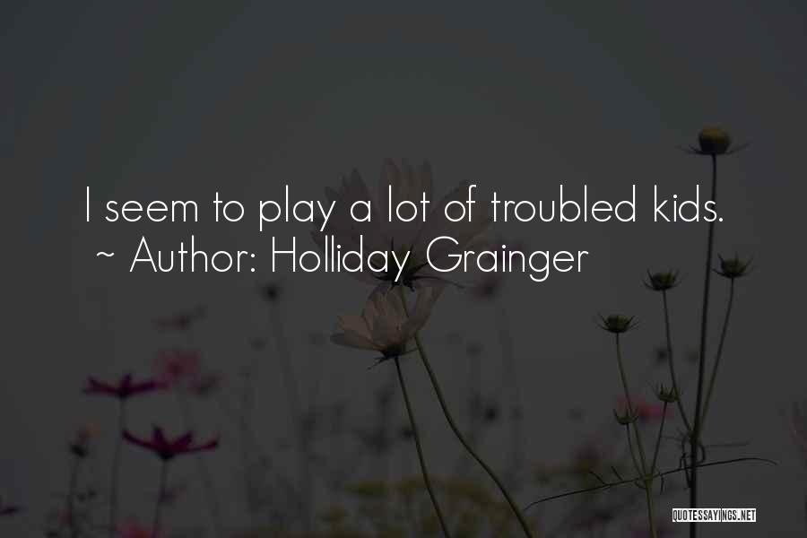 Holliday Grainger Quotes: I Seem To Play A Lot Of Troubled Kids.