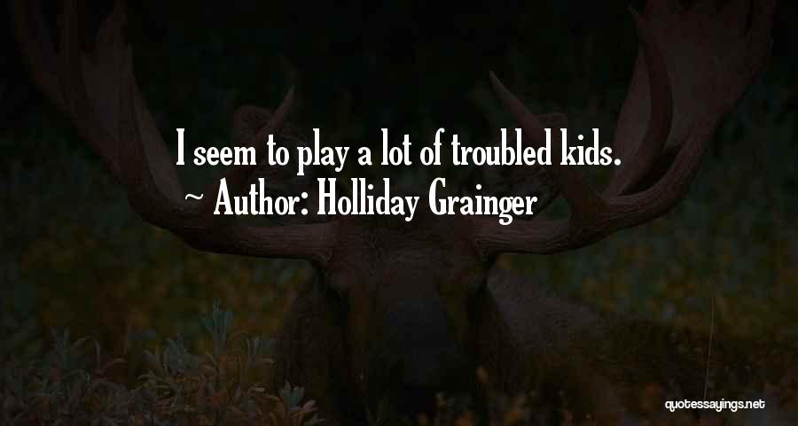 Holliday Grainger Quotes: I Seem To Play A Lot Of Troubled Kids.