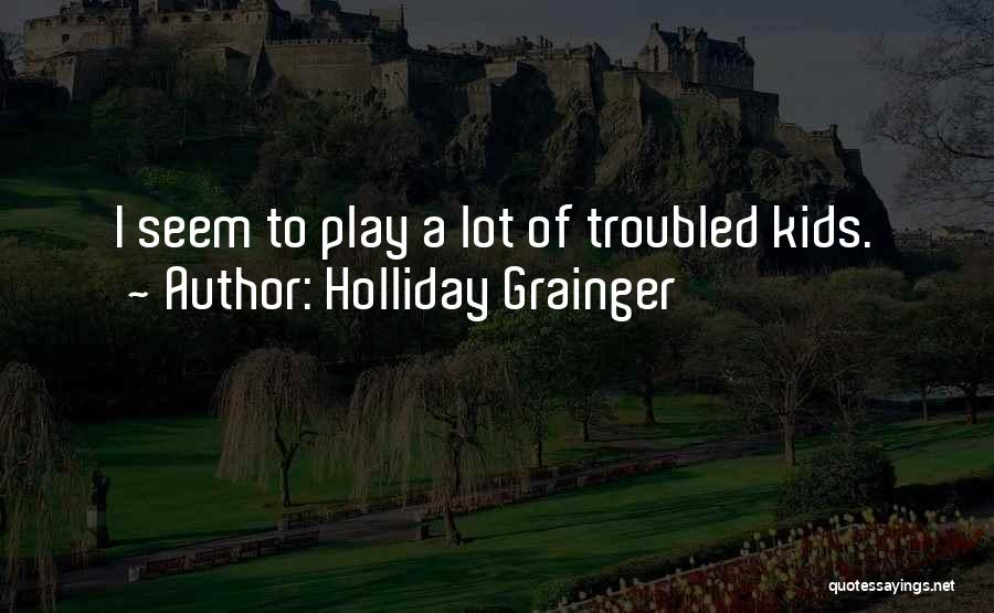 Holliday Grainger Quotes: I Seem To Play A Lot Of Troubled Kids.