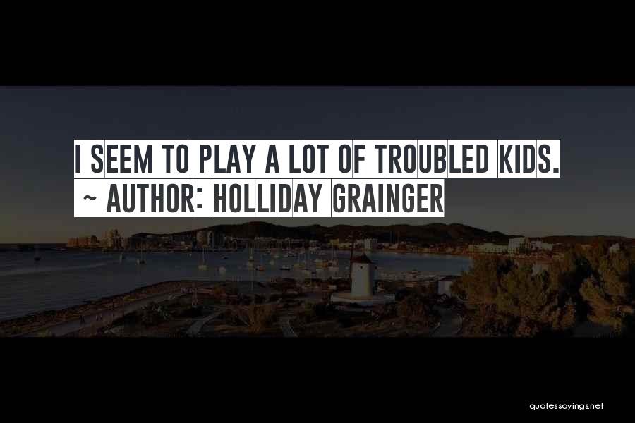 Holliday Grainger Quotes: I Seem To Play A Lot Of Troubled Kids.