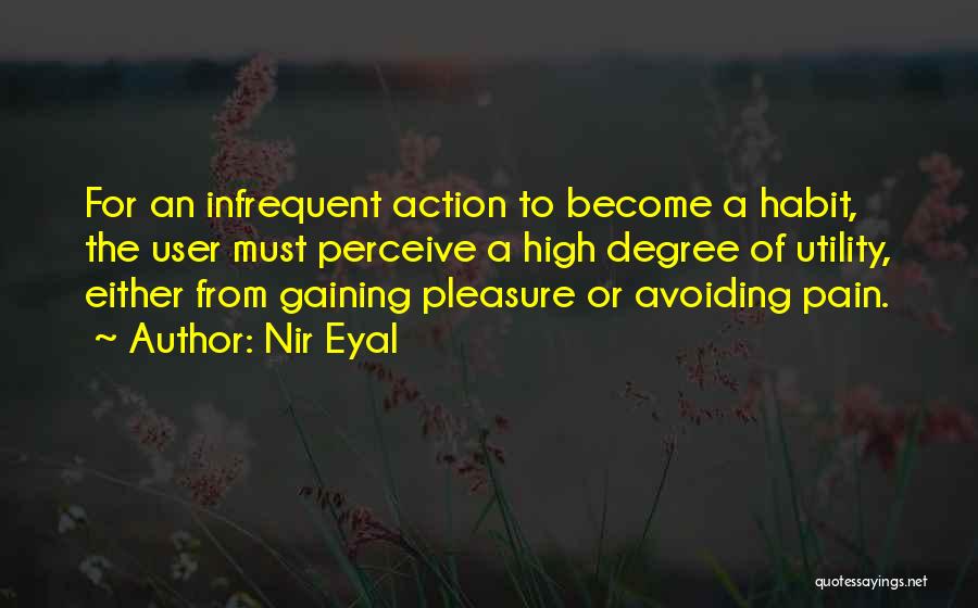 Nir Eyal Quotes: For An Infrequent Action To Become A Habit, The User Must Perceive A High Degree Of Utility, Either From Gaining