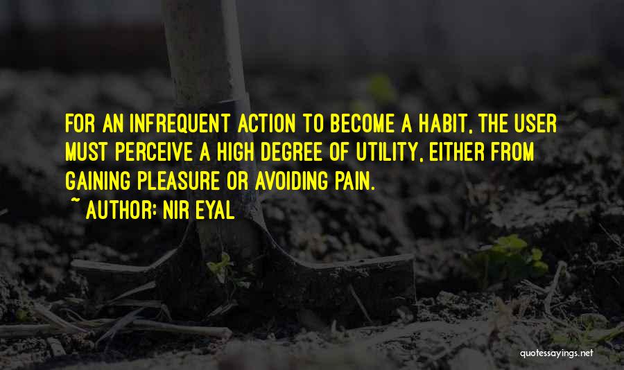 Nir Eyal Quotes: For An Infrequent Action To Become A Habit, The User Must Perceive A High Degree Of Utility, Either From Gaining