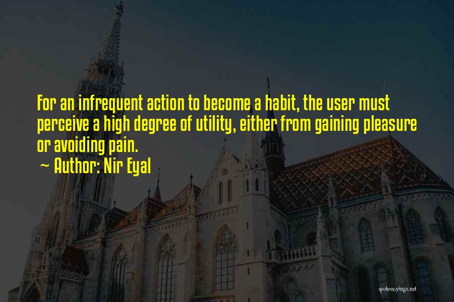 Nir Eyal Quotes: For An Infrequent Action To Become A Habit, The User Must Perceive A High Degree Of Utility, Either From Gaining