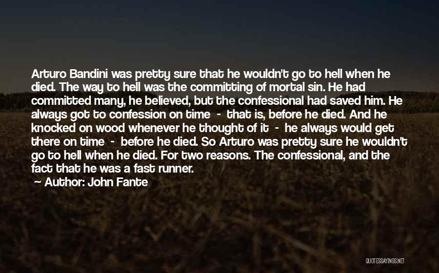 John Fante Quotes: Arturo Bandini Was Pretty Sure That He Wouldn't Go To Hell When He Died. The Way To Hell Was The