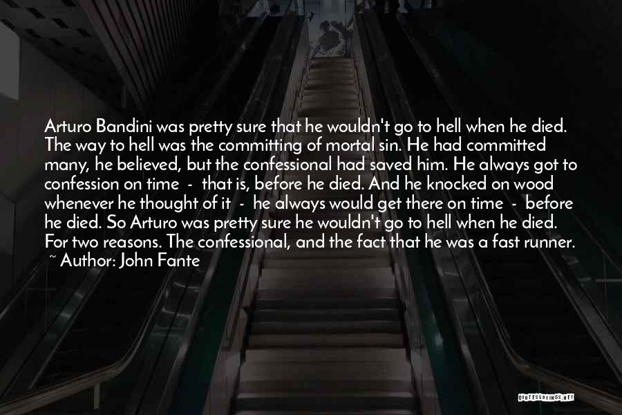 John Fante Quotes: Arturo Bandini Was Pretty Sure That He Wouldn't Go To Hell When He Died. The Way To Hell Was The