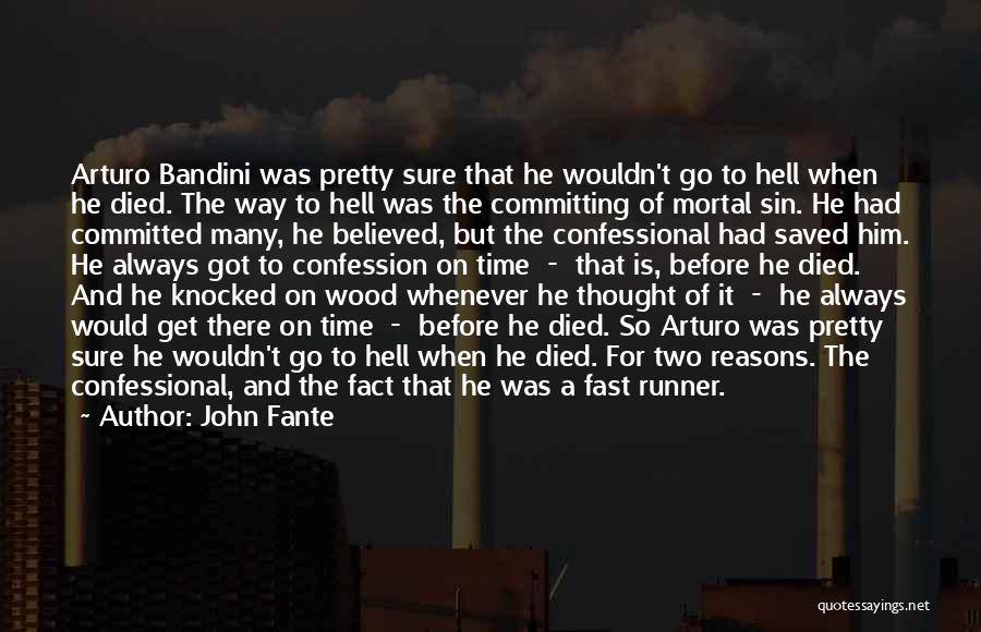 John Fante Quotes: Arturo Bandini Was Pretty Sure That He Wouldn't Go To Hell When He Died. The Way To Hell Was The