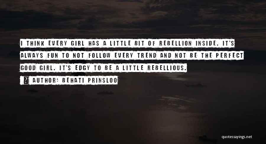 Behati Prinsloo Quotes: I Think Every Girl Has A Little Bit Of Rebellion Inside. It's Always Fun To Not Follow Every Trend And