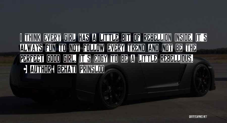 Behati Prinsloo Quotes: I Think Every Girl Has A Little Bit Of Rebellion Inside. It's Always Fun To Not Follow Every Trend And