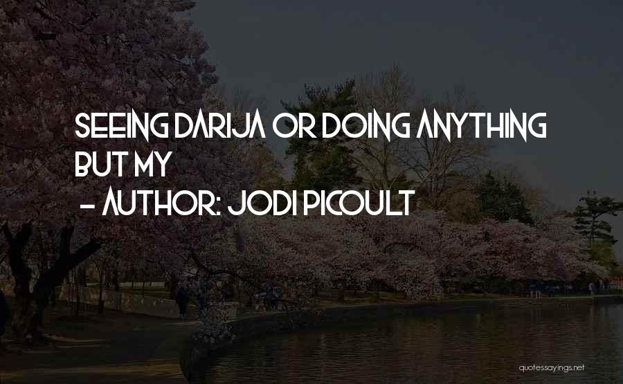 Jodi Picoult Quotes: Seeing Darija Or Doing Anything But My
