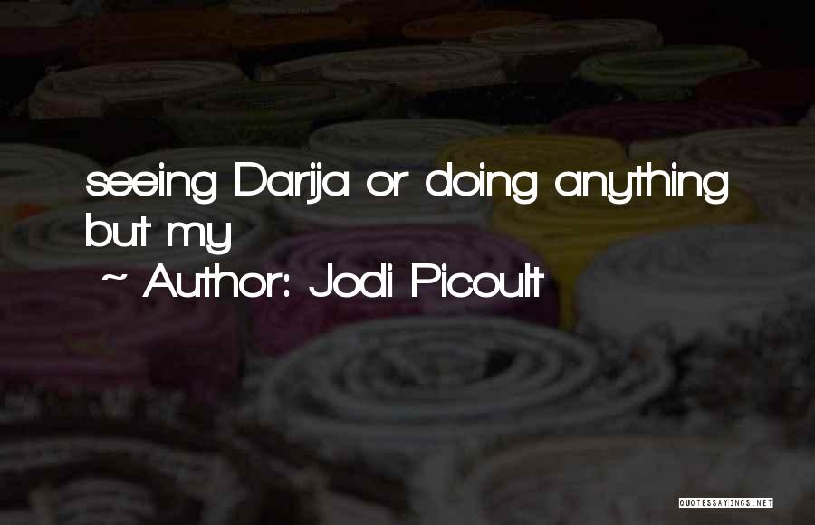 Jodi Picoult Quotes: Seeing Darija Or Doing Anything But My