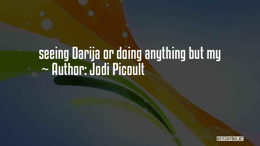 Jodi Picoult Quotes: Seeing Darija Or Doing Anything But My