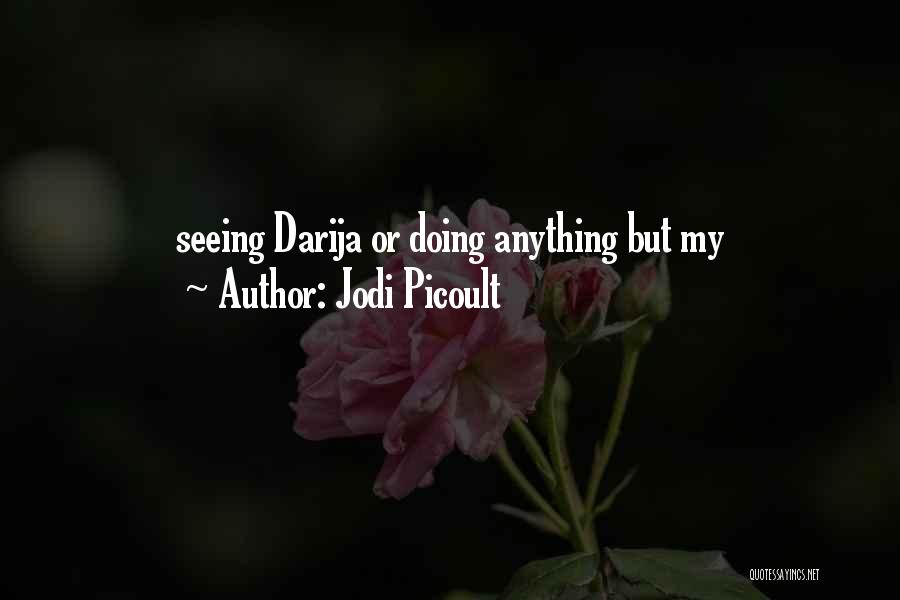 Jodi Picoult Quotes: Seeing Darija Or Doing Anything But My