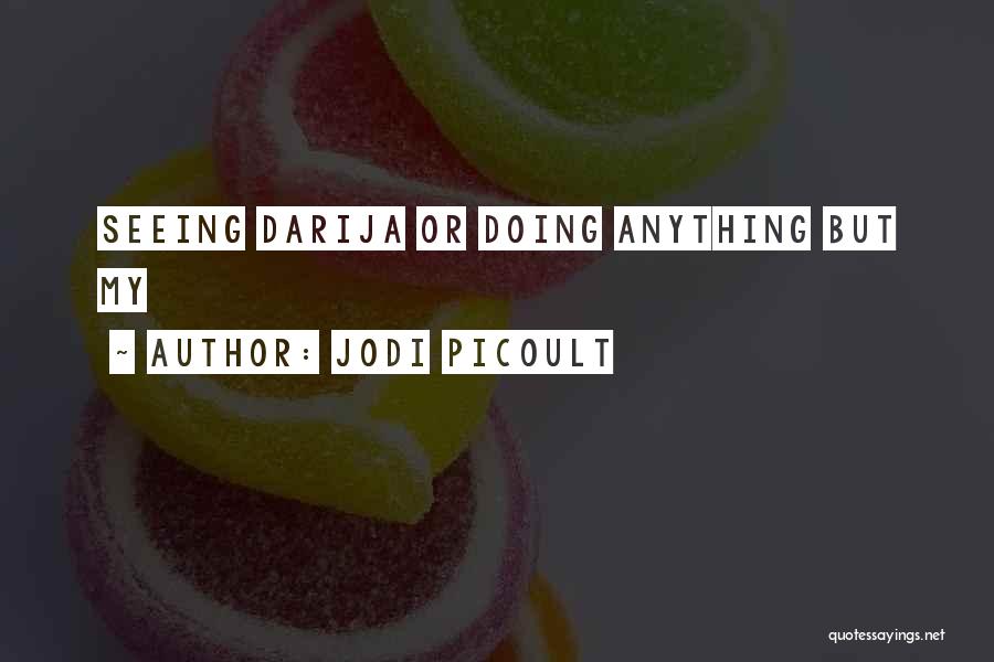 Jodi Picoult Quotes: Seeing Darija Or Doing Anything But My
