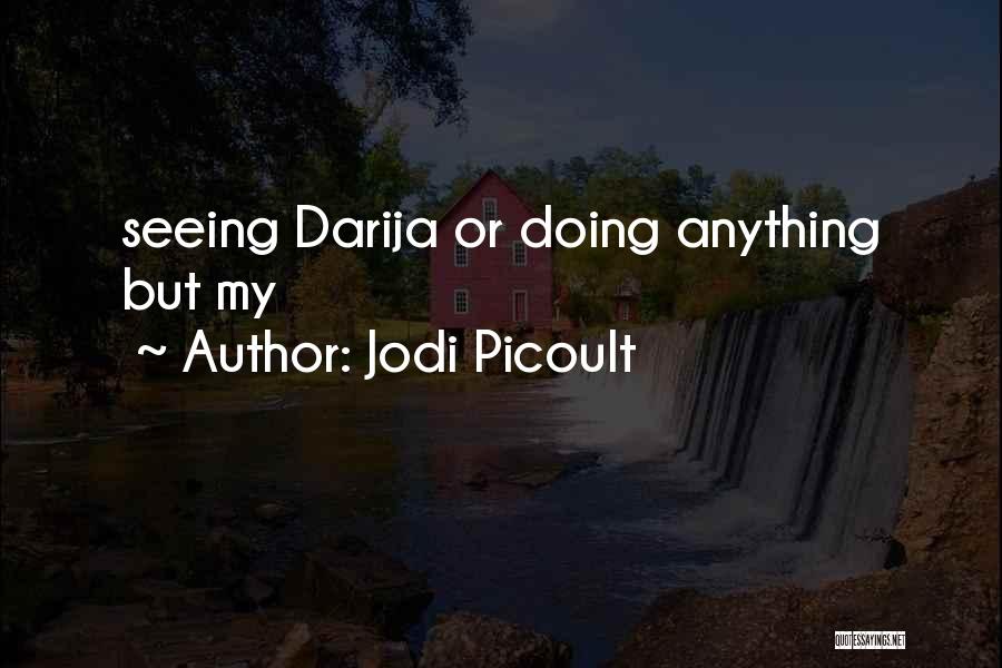 Jodi Picoult Quotes: Seeing Darija Or Doing Anything But My