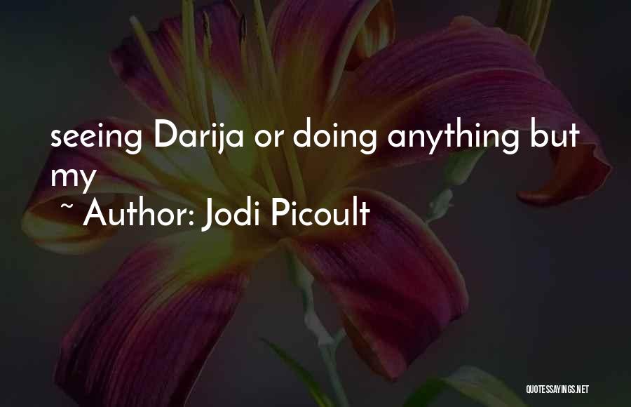 Jodi Picoult Quotes: Seeing Darija Or Doing Anything But My