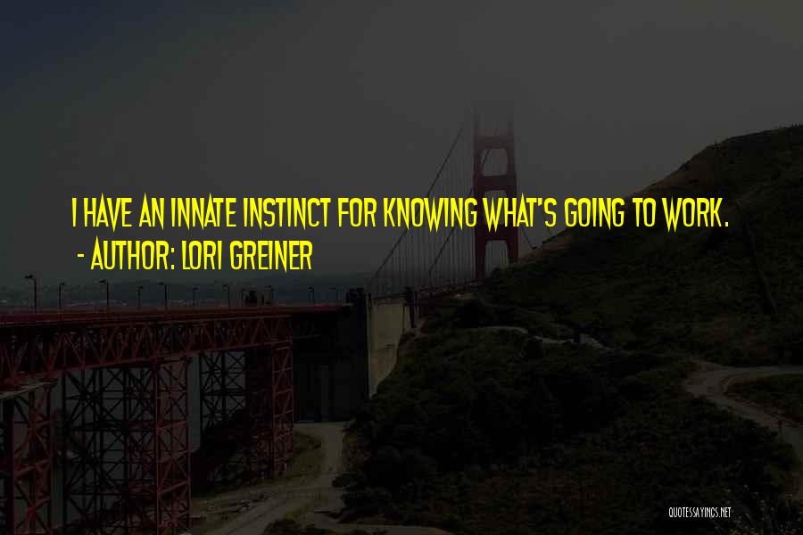 Lori Greiner Quotes: I Have An Innate Instinct For Knowing What's Going To Work.