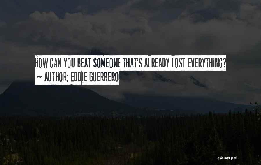 Eddie Guerrero Quotes: How Can You Beat Someone That's Already Lost Everything?