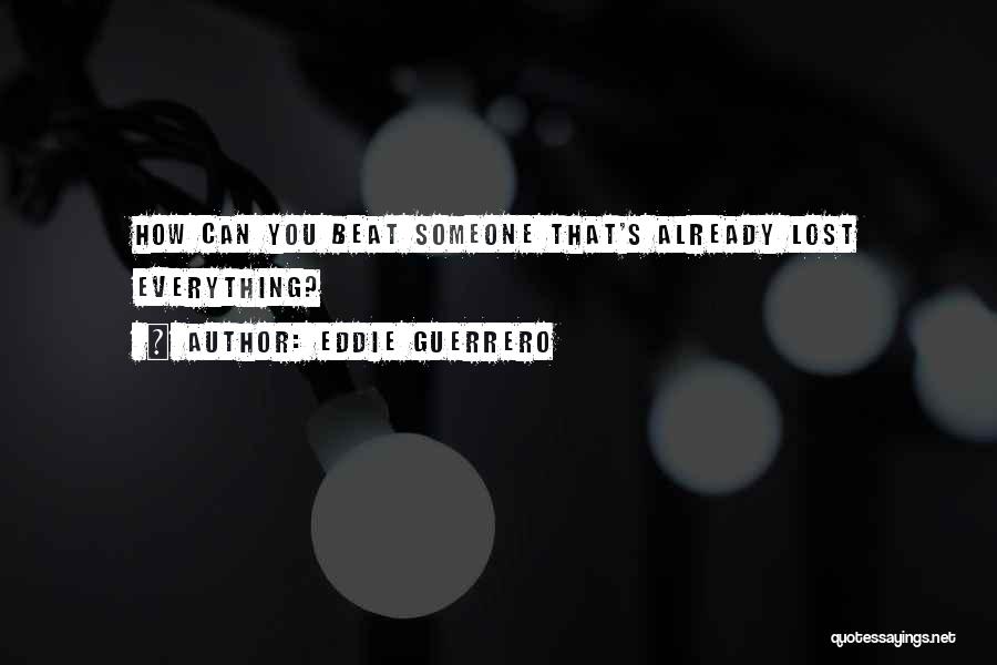 Eddie Guerrero Quotes: How Can You Beat Someone That's Already Lost Everything?