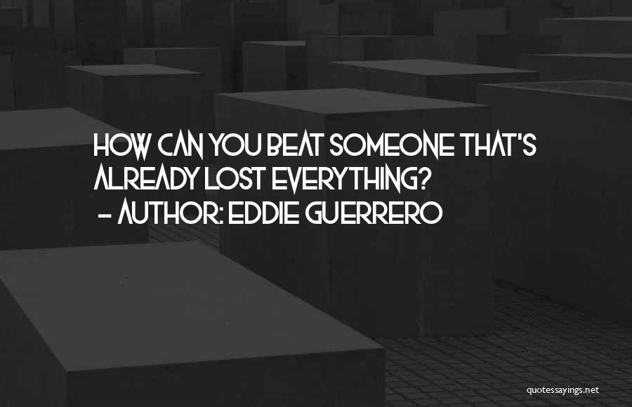 Eddie Guerrero Quotes: How Can You Beat Someone That's Already Lost Everything?