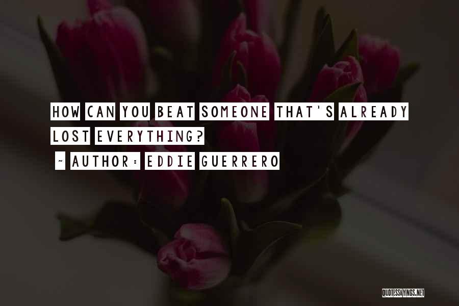 Eddie Guerrero Quotes: How Can You Beat Someone That's Already Lost Everything?