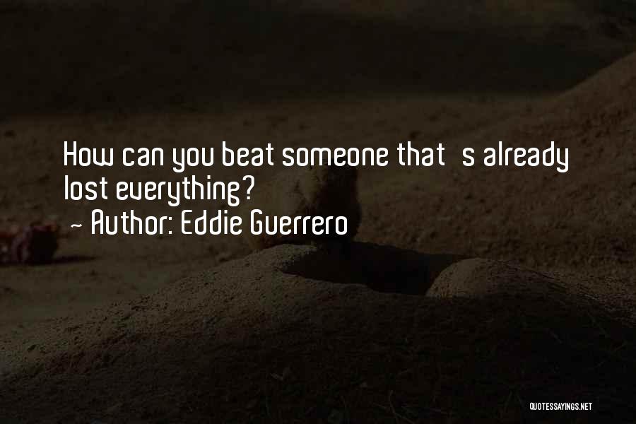 Eddie Guerrero Quotes: How Can You Beat Someone That's Already Lost Everything?