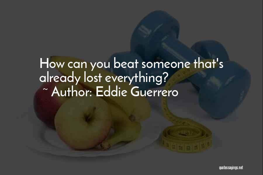 Eddie Guerrero Quotes: How Can You Beat Someone That's Already Lost Everything?