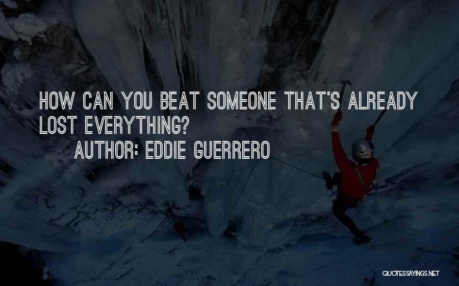 Eddie Guerrero Quotes: How Can You Beat Someone That's Already Lost Everything?