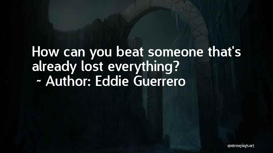 Eddie Guerrero Quotes: How Can You Beat Someone That's Already Lost Everything?
