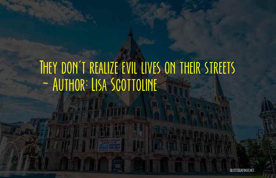 Lisa Scottoline Quotes: They Don't Realize Evil Lives On Their Streets