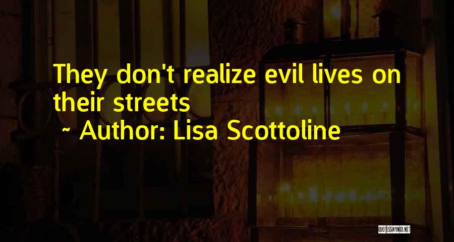 Lisa Scottoline Quotes: They Don't Realize Evil Lives On Their Streets