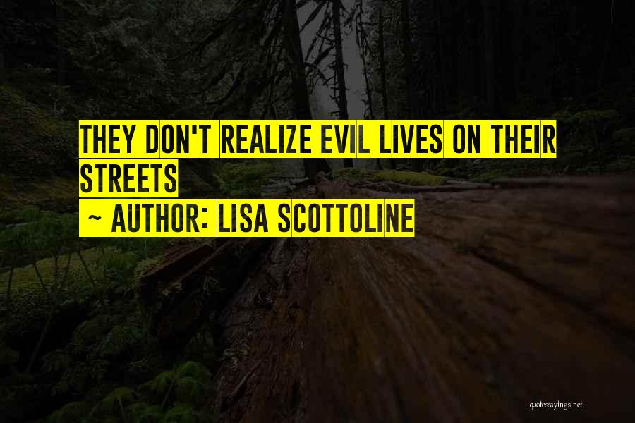 Lisa Scottoline Quotes: They Don't Realize Evil Lives On Their Streets