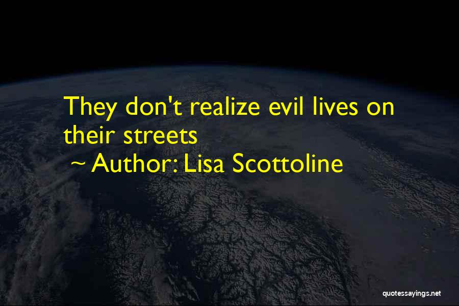 Lisa Scottoline Quotes: They Don't Realize Evil Lives On Their Streets
