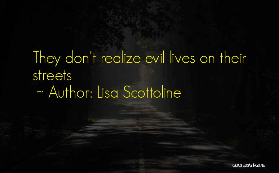 Lisa Scottoline Quotes: They Don't Realize Evil Lives On Their Streets