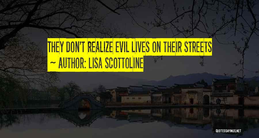 Lisa Scottoline Quotes: They Don't Realize Evil Lives On Their Streets