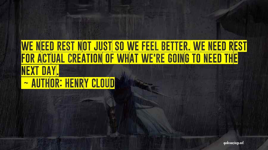 Henry Cloud Quotes: We Need Rest Not Just So We Feel Better. We Need Rest For Actual Creation Of What We're Going To