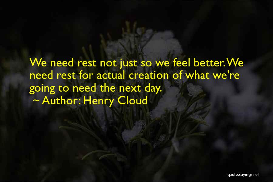 Henry Cloud Quotes: We Need Rest Not Just So We Feel Better. We Need Rest For Actual Creation Of What We're Going To