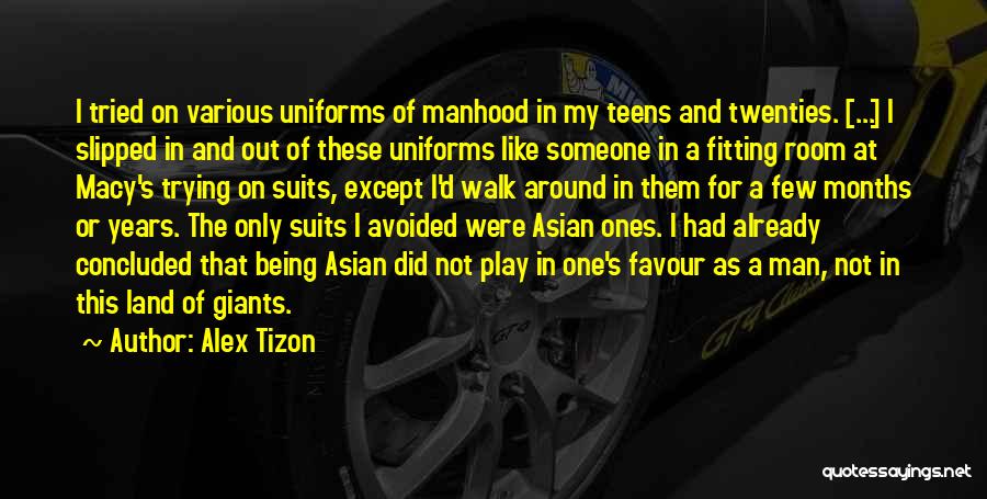 Alex Tizon Quotes: I Tried On Various Uniforms Of Manhood In My Teens And Twenties. [...] I Slipped In And Out Of These