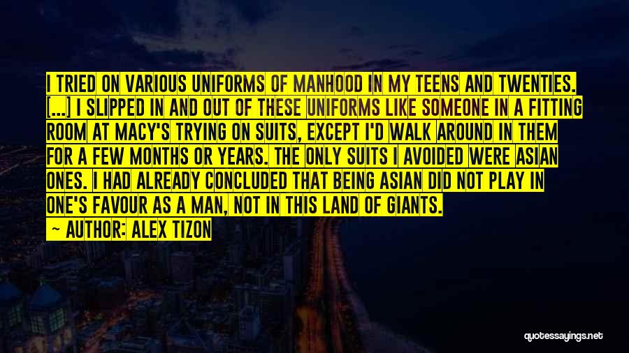 Alex Tizon Quotes: I Tried On Various Uniforms Of Manhood In My Teens And Twenties. [...] I Slipped In And Out Of These