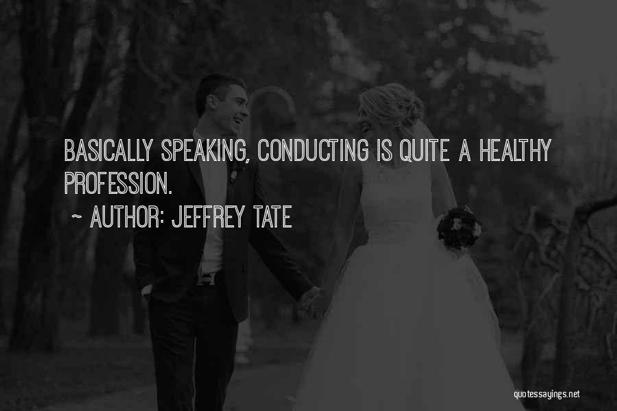 Jeffrey Tate Quotes: Basically Speaking, Conducting Is Quite A Healthy Profession.