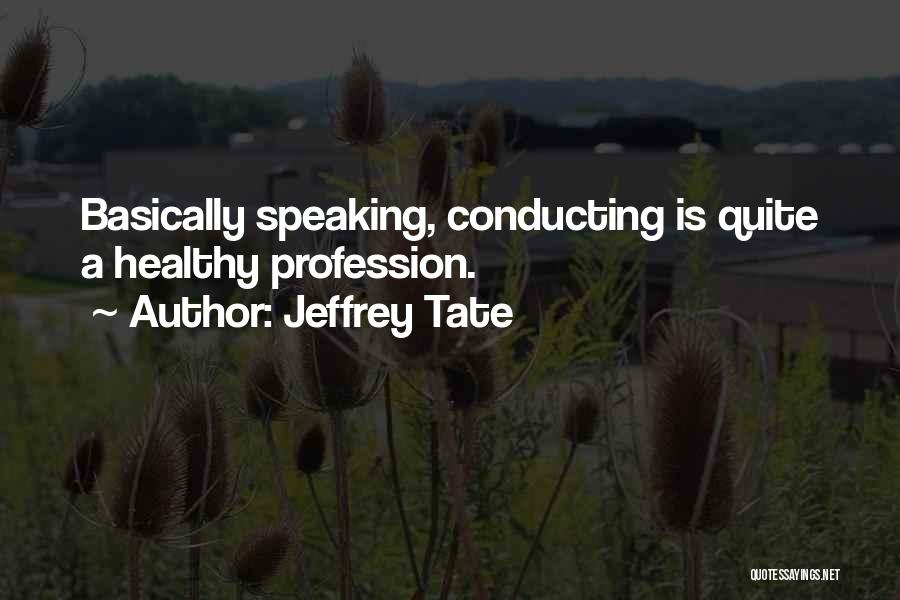Jeffrey Tate Quotes: Basically Speaking, Conducting Is Quite A Healthy Profession.