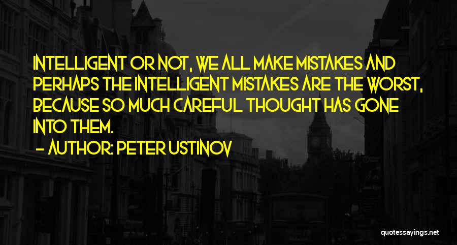 Peter Ustinov Quotes: Intelligent Or Not, We All Make Mistakes And Perhaps The Intelligent Mistakes Are The Worst, Because So Much Careful Thought