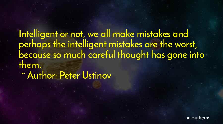 Peter Ustinov Quotes: Intelligent Or Not, We All Make Mistakes And Perhaps The Intelligent Mistakes Are The Worst, Because So Much Careful Thought