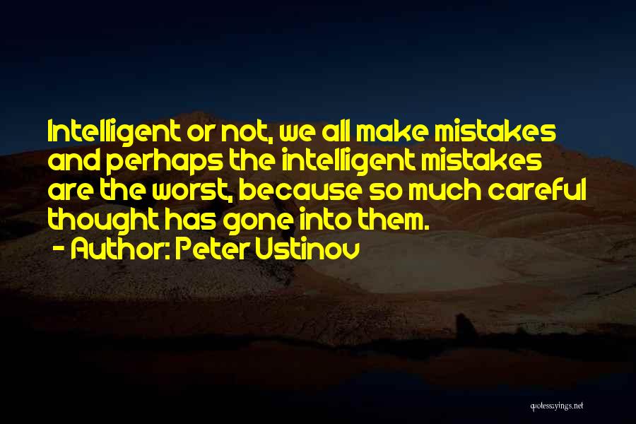 Peter Ustinov Quotes: Intelligent Or Not, We All Make Mistakes And Perhaps The Intelligent Mistakes Are The Worst, Because So Much Careful Thought