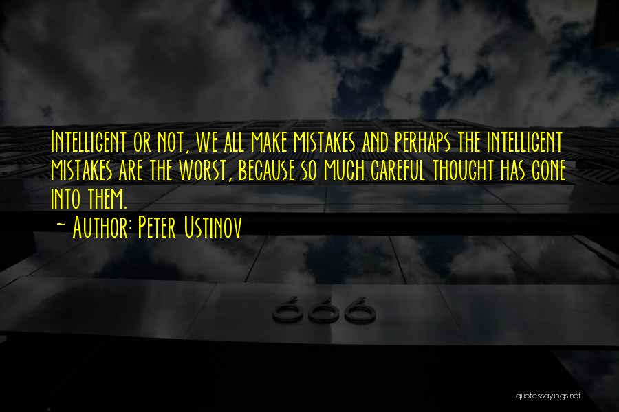 Peter Ustinov Quotes: Intelligent Or Not, We All Make Mistakes And Perhaps The Intelligent Mistakes Are The Worst, Because So Much Careful Thought