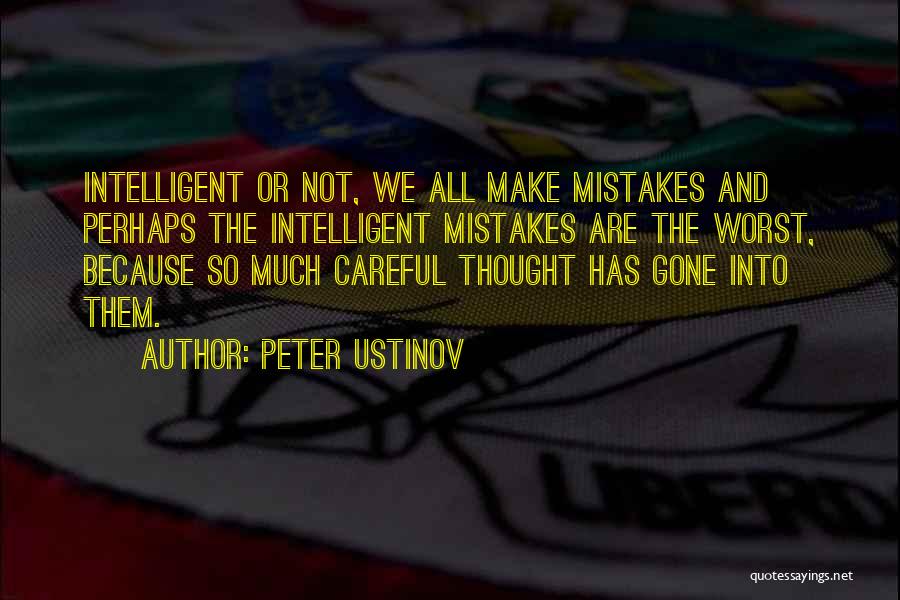 Peter Ustinov Quotes: Intelligent Or Not, We All Make Mistakes And Perhaps The Intelligent Mistakes Are The Worst, Because So Much Careful Thought